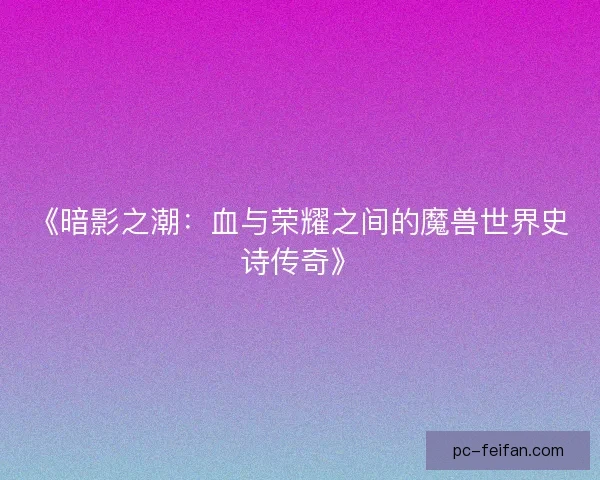 《暗影之潮：血与荣耀之间的魔兽世界史诗传奇》